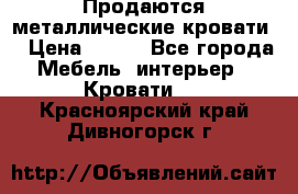 Продаются металлические кровати  › Цена ­ 100 - Все города Мебель, интерьер » Кровати   . Красноярский край,Дивногорск г.